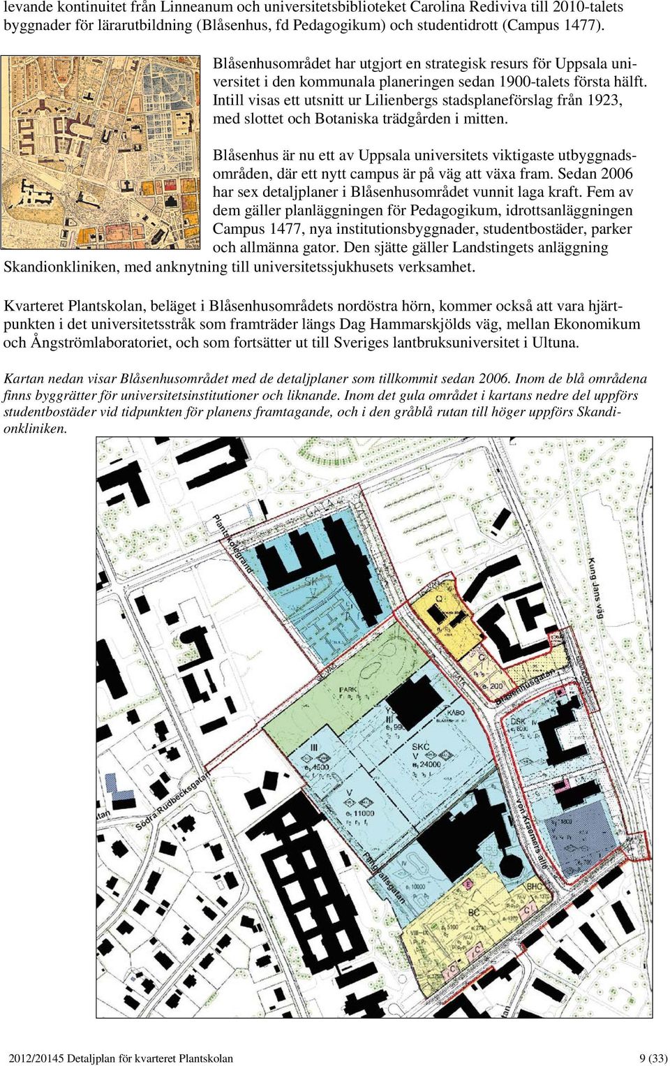 Intill visas ett utsnitt ur Lilienbergs stadsplaneförslag från 1923, med slottet och Botaniska trädgården i mitten.