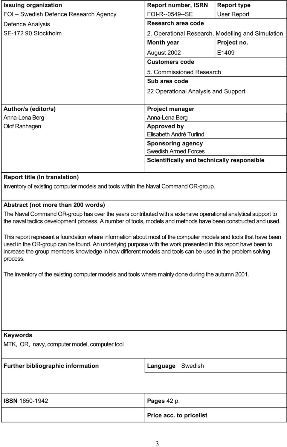 Commissioned Research Sub area code 22 Operational Analysis and Support Author/s (editor/s) Anna-Lena Berg Olof Ranhagen Project manager Anna-Lena Berg Approved by Elisabeth André Turlind Sponsoring