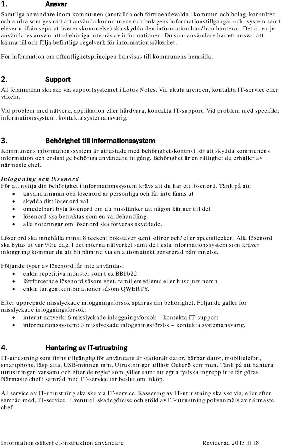 Du som användare har ett ansvar att känna till och följa befintliga regelverk för informationssäkerhet. För information om offentlighetsprincipen hänvisas till kommunens hemsida. 2.