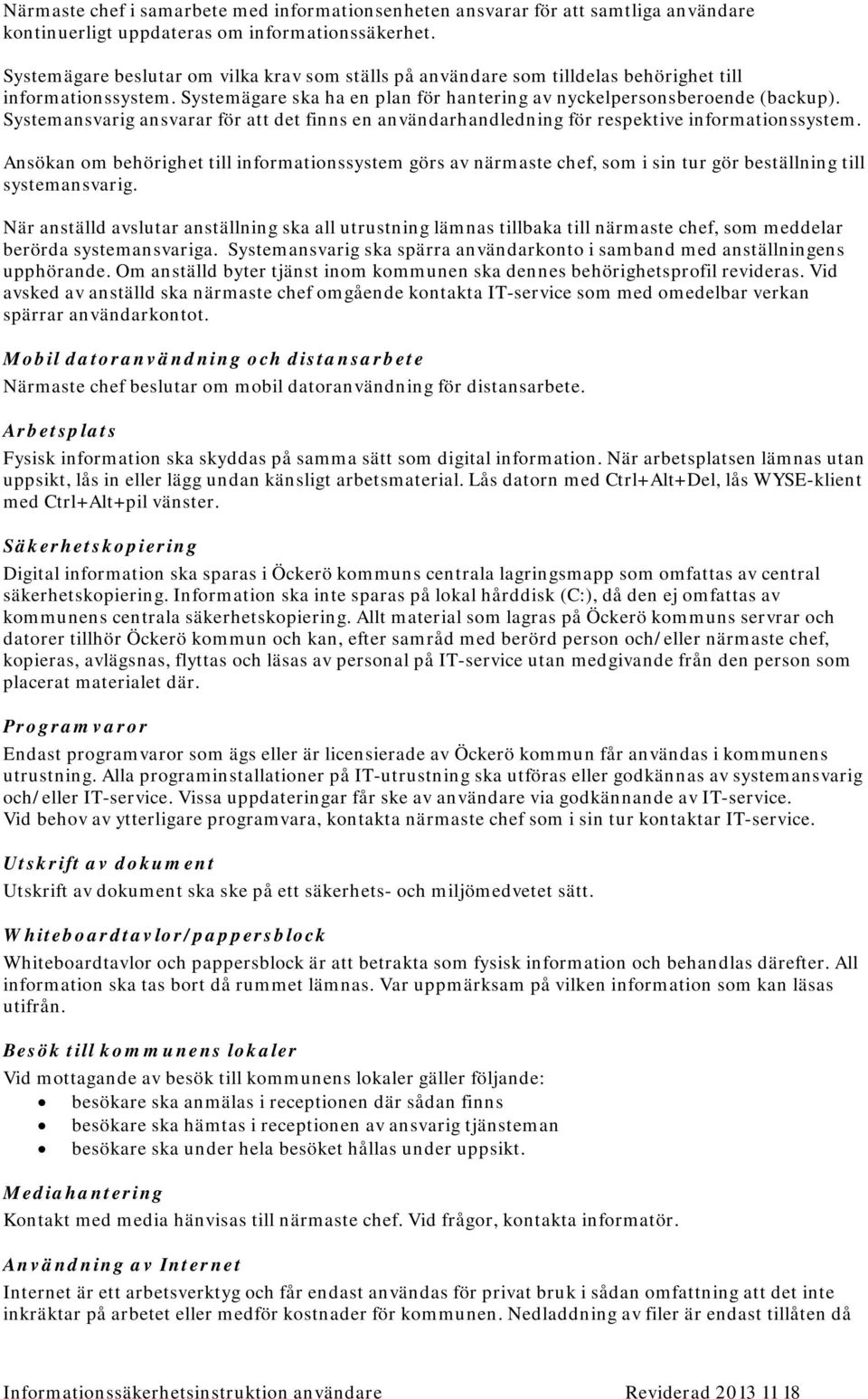 Systemansvarig ansvarar för att det finns en användarhandledning för respektive informationssystem.