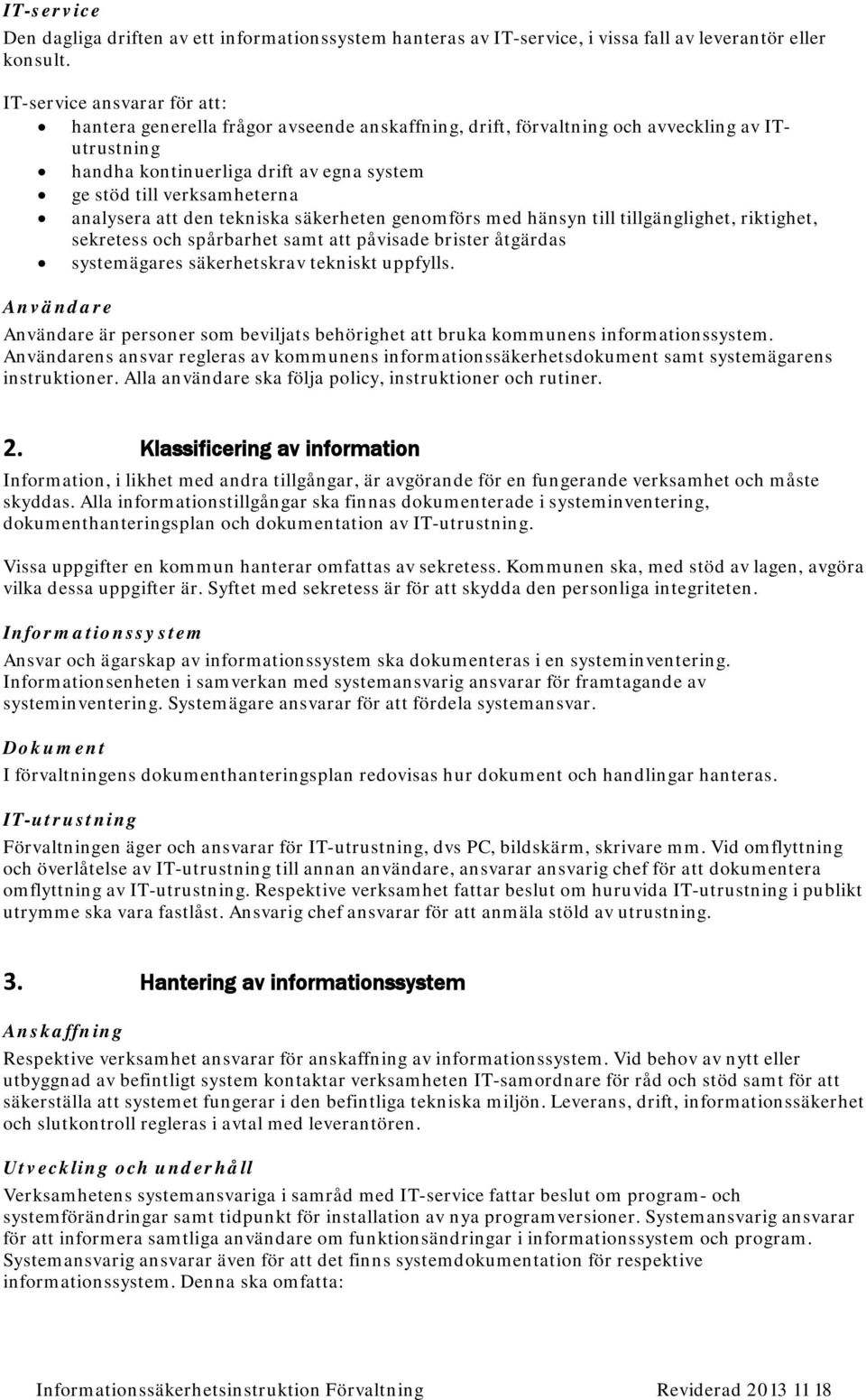 analysera att den tekniska säkerheten genomförs med hänsyn till tillgänglighet, riktighet, sekretess och spårbarhet samt att påvisade brister åtgärdas systemägares säkerhetskrav tekniskt uppfylls.