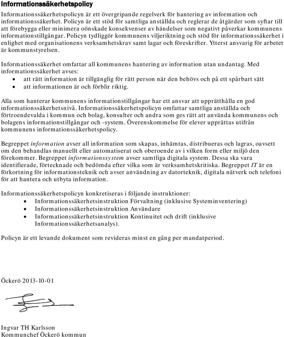 informationstillgångar. Policyn tydliggör kommunens viljeriktning och stöd för informationssäkerhet i enlighet med organisationens verksamhetskrav samt lagar och föreskrifter.