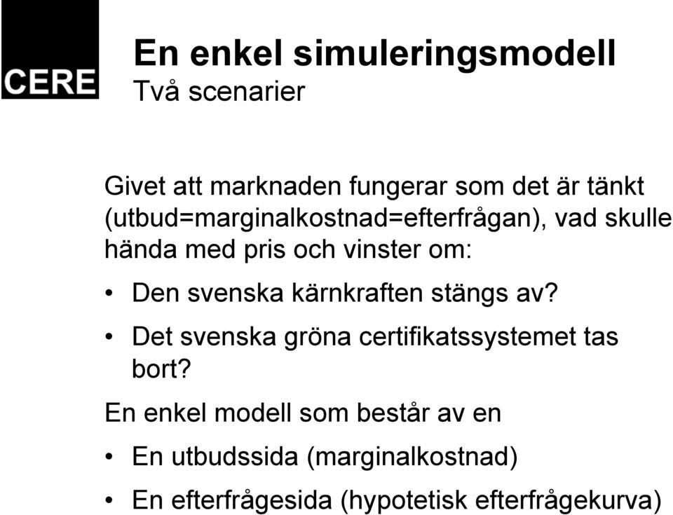 svenska kärnkraften stängs av? Det svenska gröna certifikatssystemet tas bort?