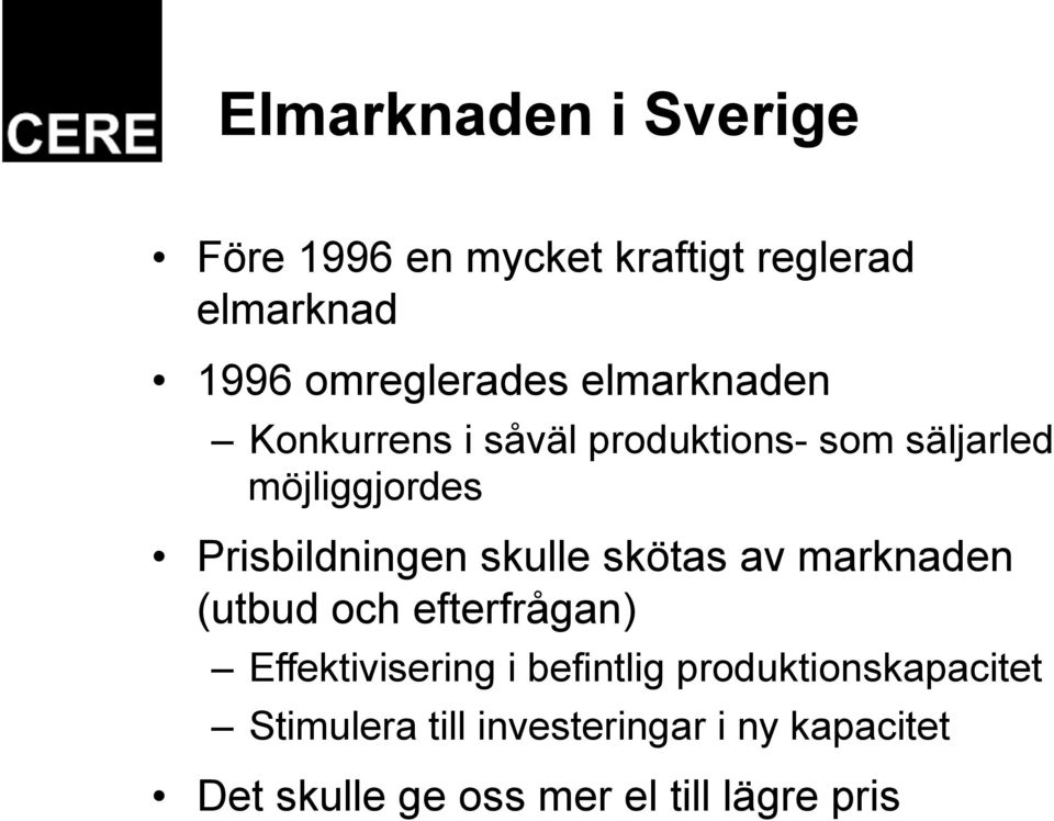 skulle skötas av marknaden (utbud och efterfrågan) Effektivisering i befintlig