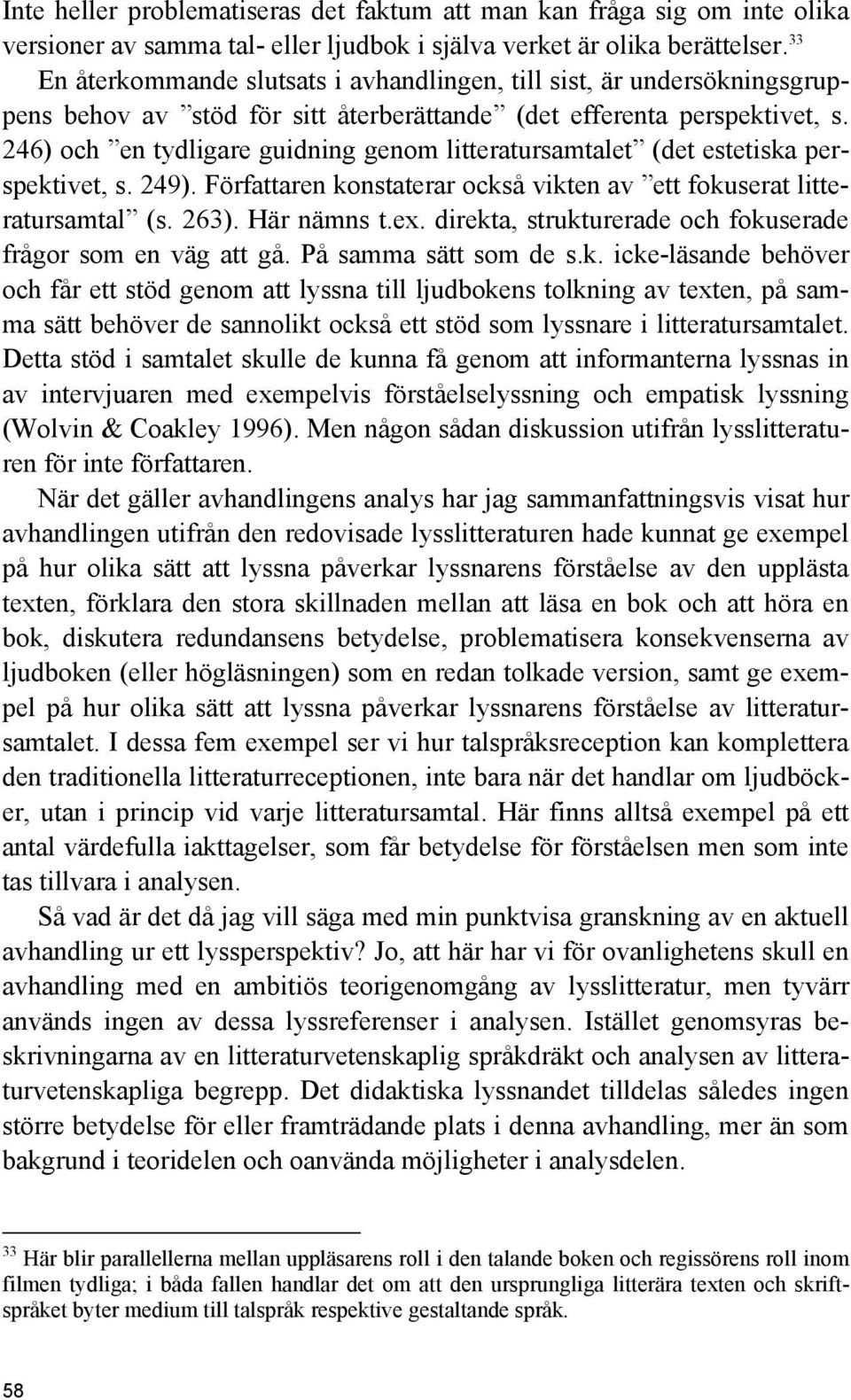 246) och en tydligare guidning genom litteratursamtalet (det estetiska perspektivet, s. 249). Författaren konstaterar också vikten av ett fokuserat litteratursamtal (s. 263). Här nämns t.ex.