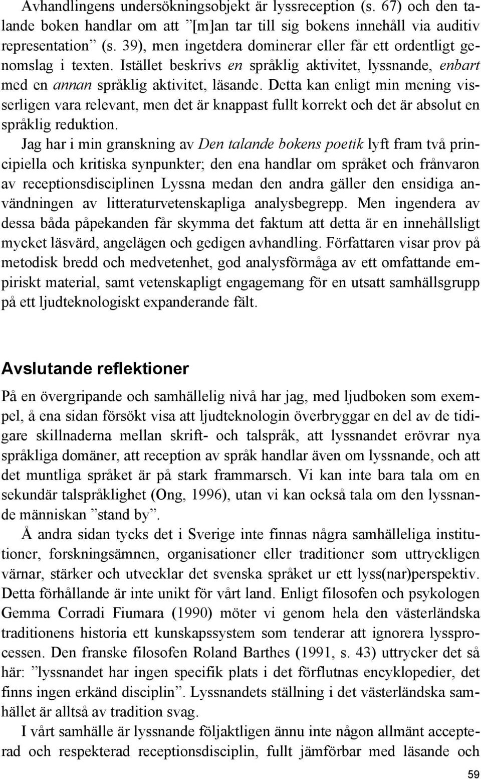 Detta kan enligt min mening visserligen vara relevant, men det är knappast fullt korrekt och det är absolut en språklig reduktion.