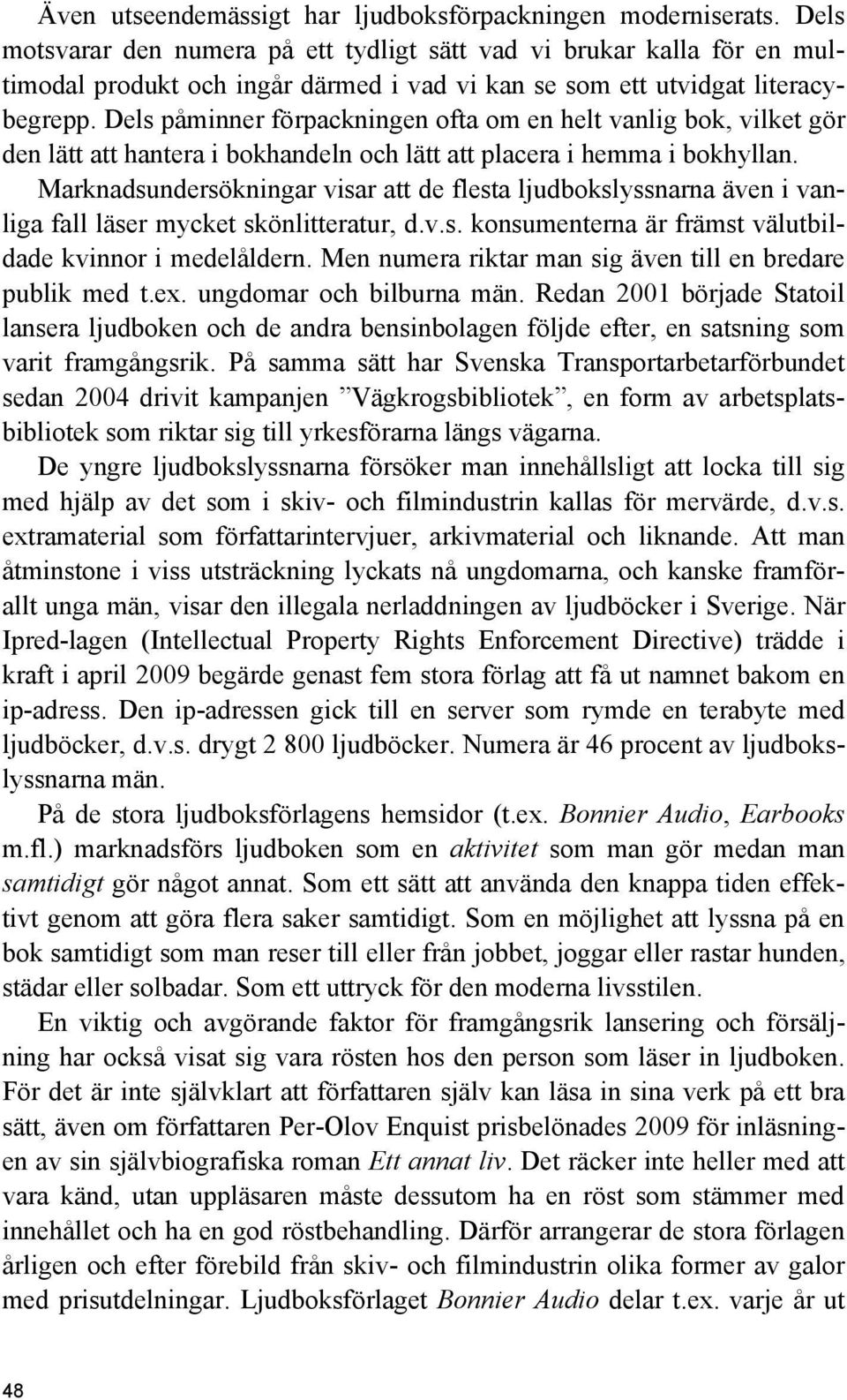 Dels påminner förpackningen ofta om en helt vanlig bok, vilket gör den lätt att hantera i bokhandeln och lätt att placera i hemma i bokhyllan.