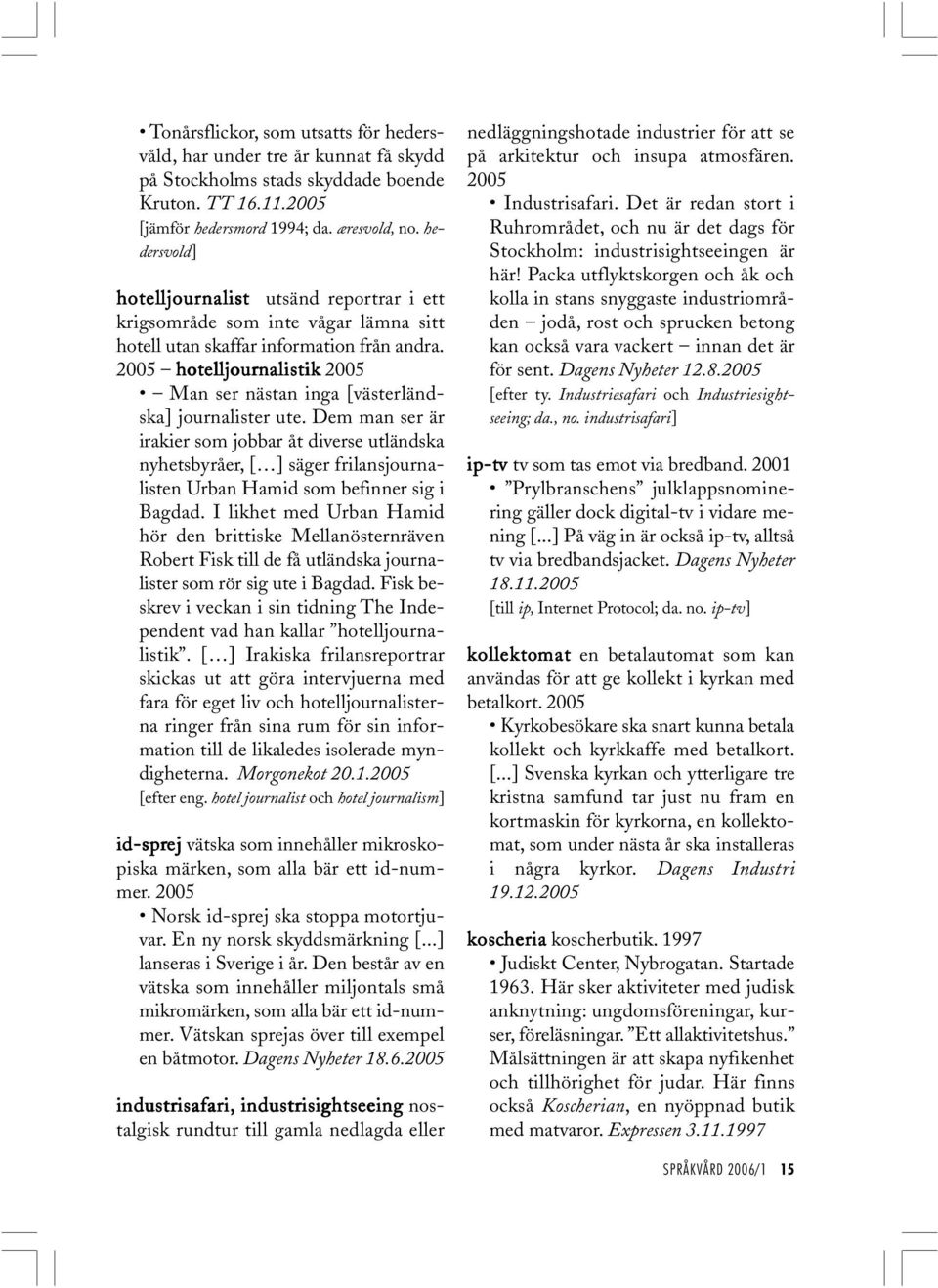 2005 hotelljour ljournalistik 2005 Man ser nästan inga [västerländska] journalister ute.