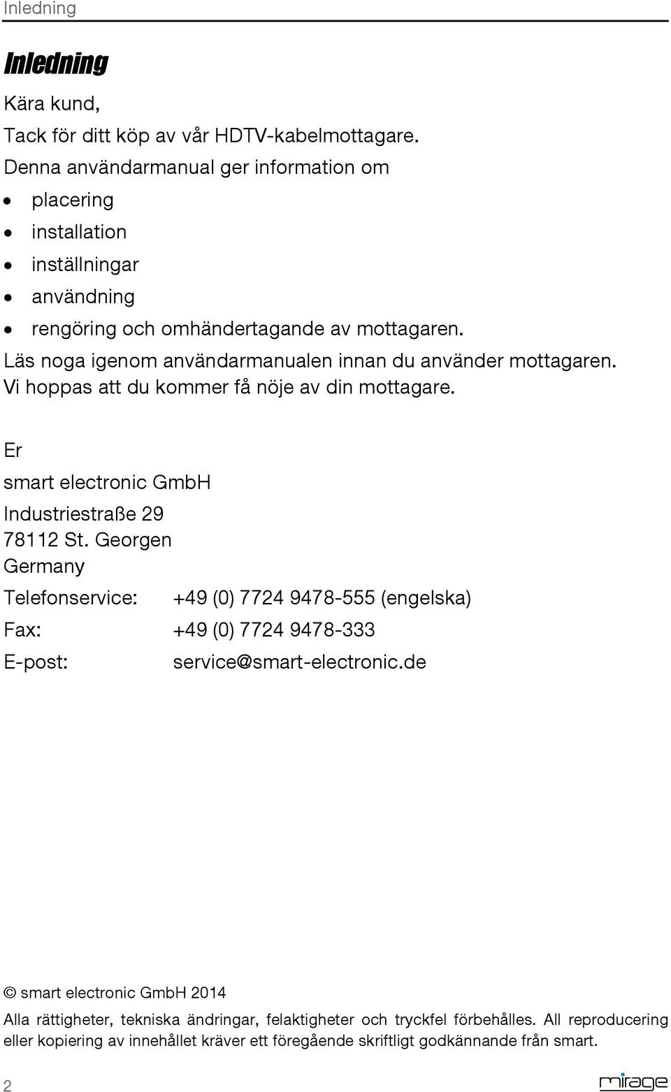 Läs noga igenom användarmanualen innan du använder mottagaren. Vi hoppas att du kommer få nöje av din mottagare. Er smart electronic GmbH Industriestraße 29 78112 St.