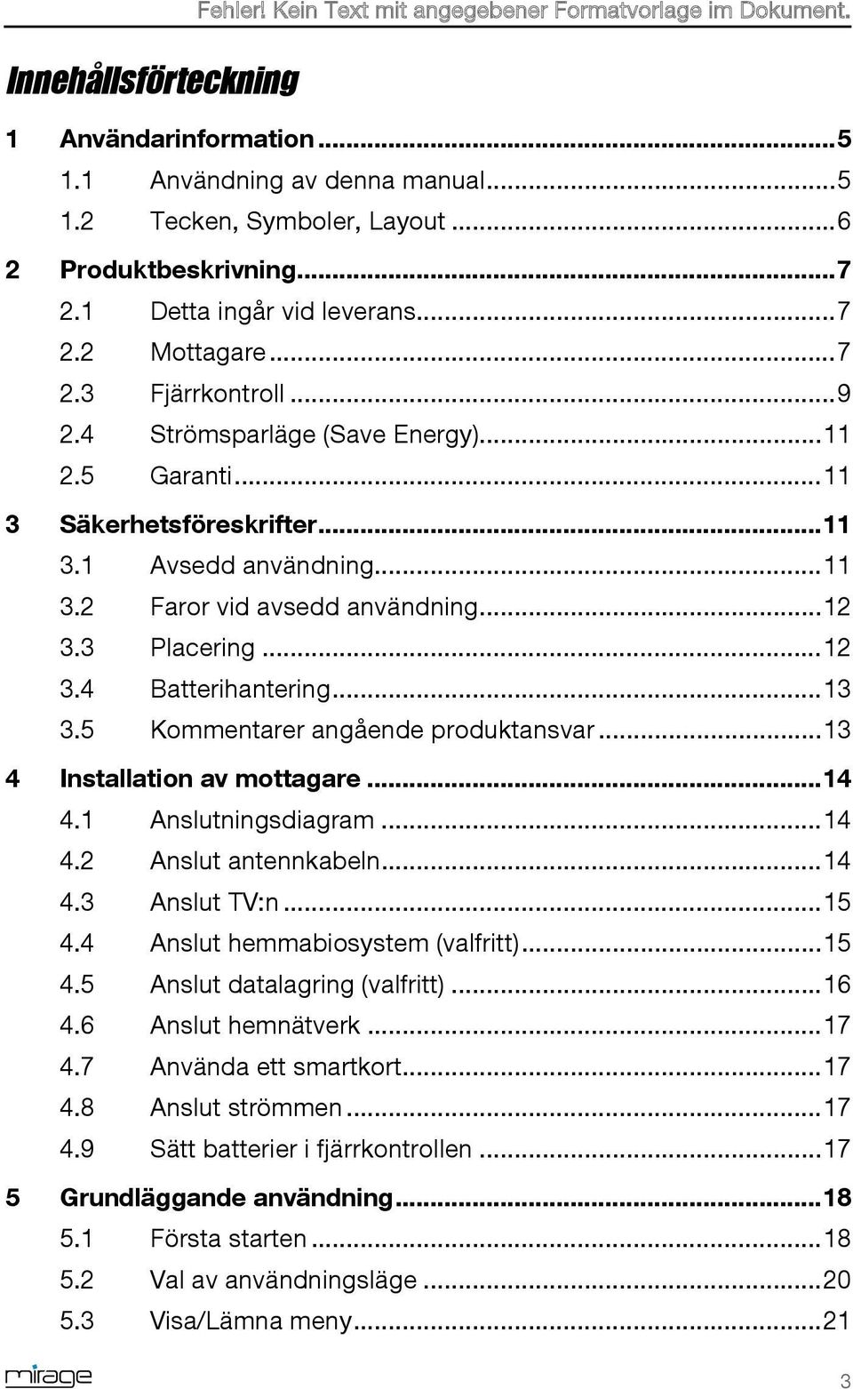 .. 12 3.3 Placering... 12 3.4 Batterihantering... 13 3.5 Kommentarer angående produktansvar... 13 4 Installation av mottagare... 14 4.1 Anslutningsdiagram... 14 4.2 Anslut antennkabeln... 14 4.3 Anslut TV:n.