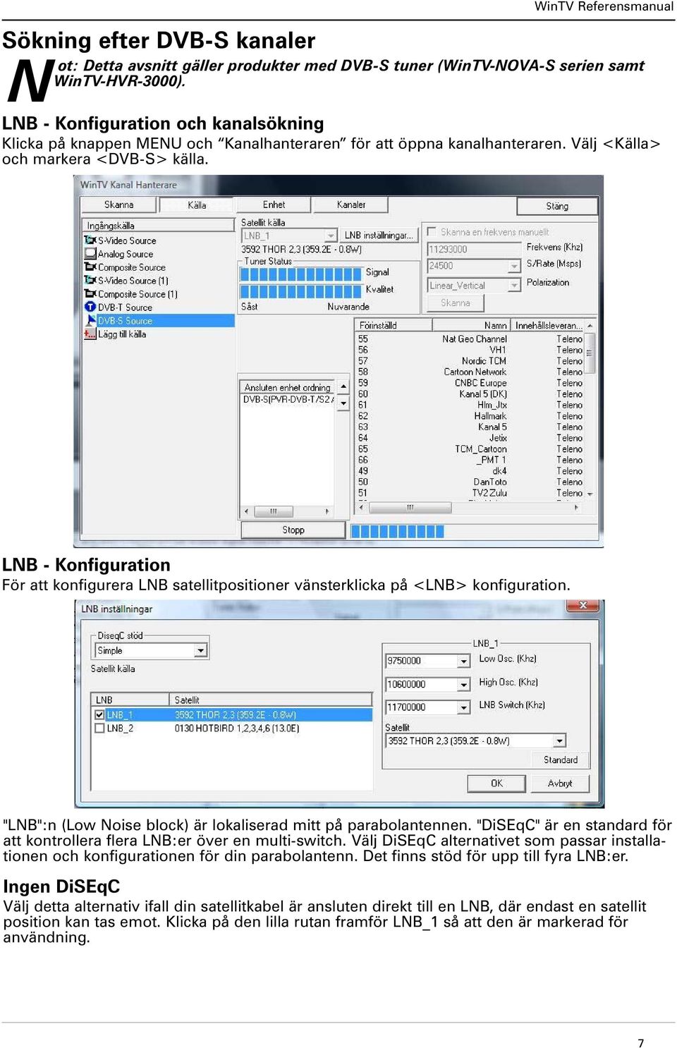 LNB - Konfiguration För att konfigurera LNB satellitpositioner vänsterklicka på <LNB> konfiguration. "LNB":n (Low Noise block) är lokaliserad mitt på parabolantennen.