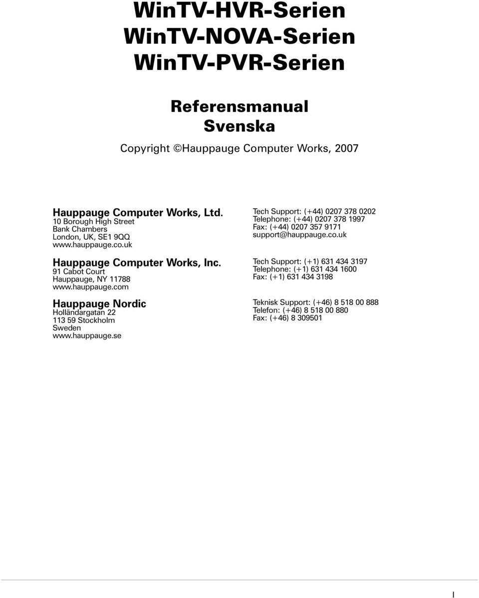 hauppauge.se Tech Support: (+44) 0207 378 0202 Telephone: (+44) 0207 378 1997 Fax: (+44) 0207 357 9171 support@hauppauge.co.
