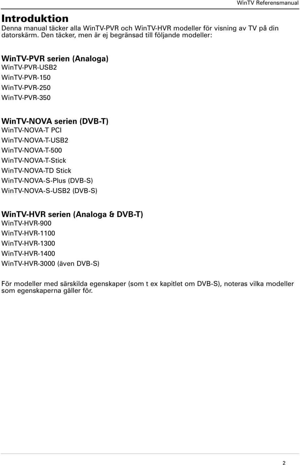 (DVB-T) WinTV-NOVA-T PCI WinTV-NOVA-T-USB2 WinTV-NOVA-T-500 WinTV-NOVA-T-Stick WinTV-NOVA-TD Stick WinTV-NOVA-S-Plus (DVB-S) WinTV-NOVA-S-USB2 (DVB-S) WinTV-HVR