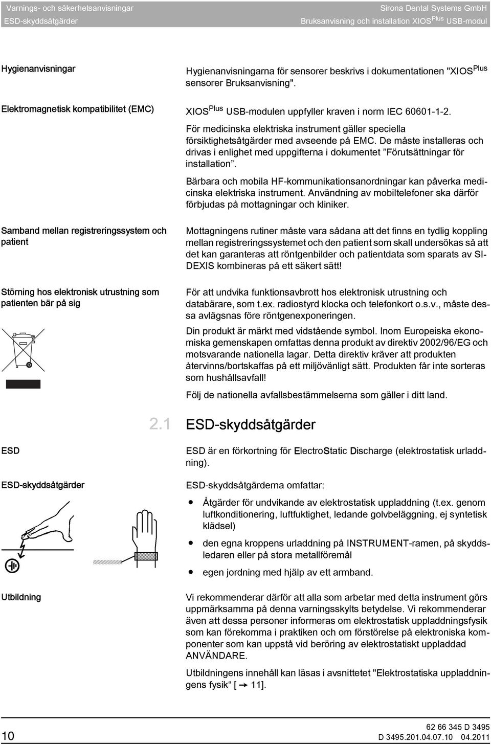 Elektromagnetisk kompatibilitet (EMC) XIOS Plus USB-modul Elektromagnetisk kompatibilitet (EMC) XIOS Plus USB-modulen uppfyller kraven i norm IEC 60601-1-2.