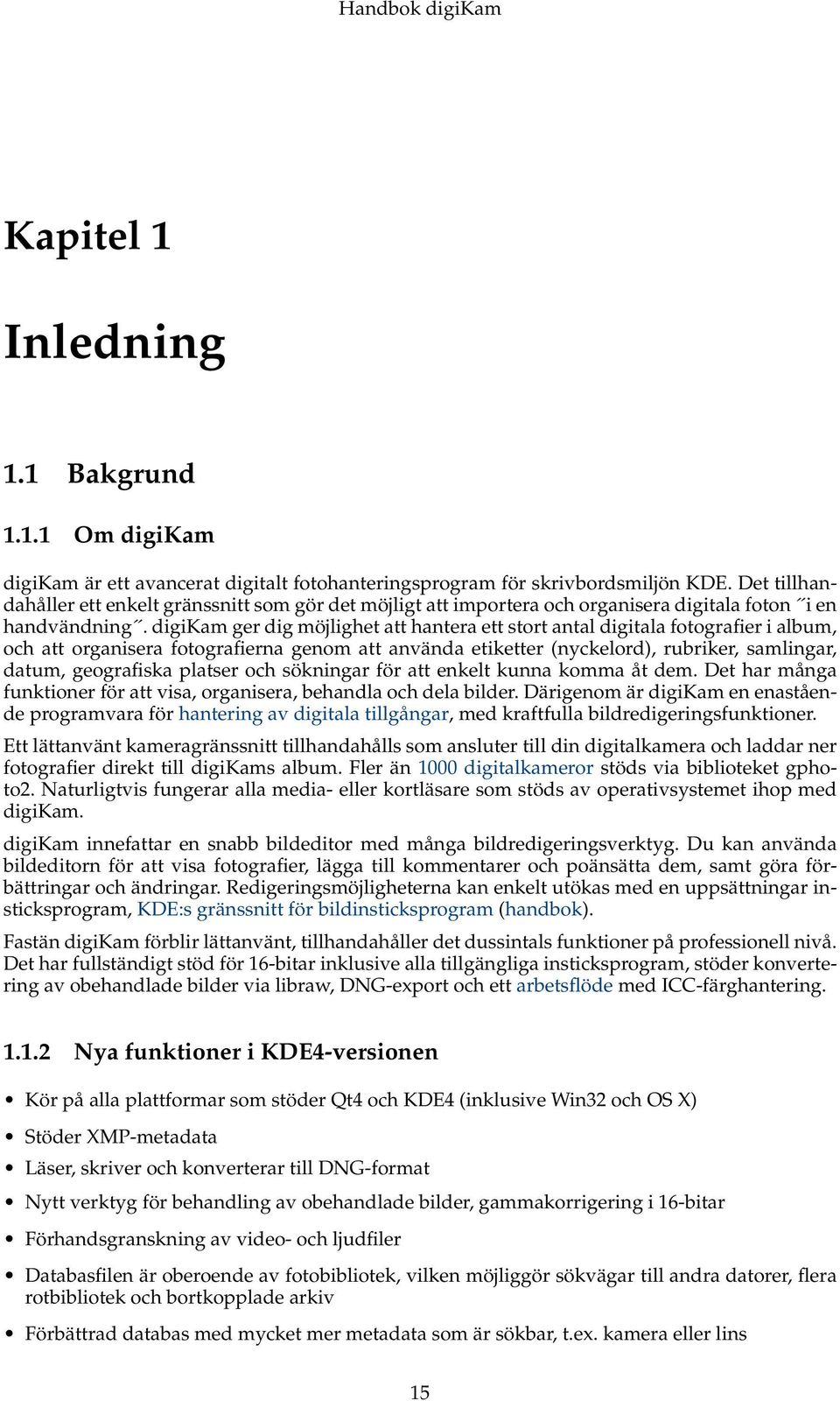 digikam ger dig möjlighet att hantera ett stort antal digitala fotografier i album, och att organisera fotografierna genom att använda etiketter (nyckelord), rubriker, samlingar, datum, geografiska