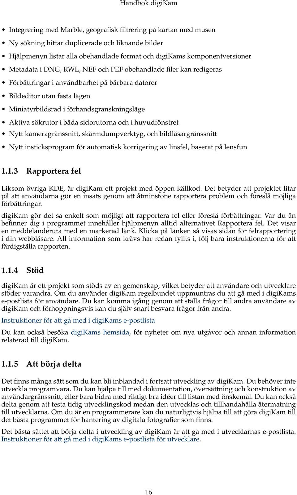 sidorutorna och i huvudfönstret Nytt kameragränssnitt, skärmdumpverktyg, och bildläsargränssnitt Nytt insticksprogram för automatisk korrigering av linsfel, baserat på lensfun 1.