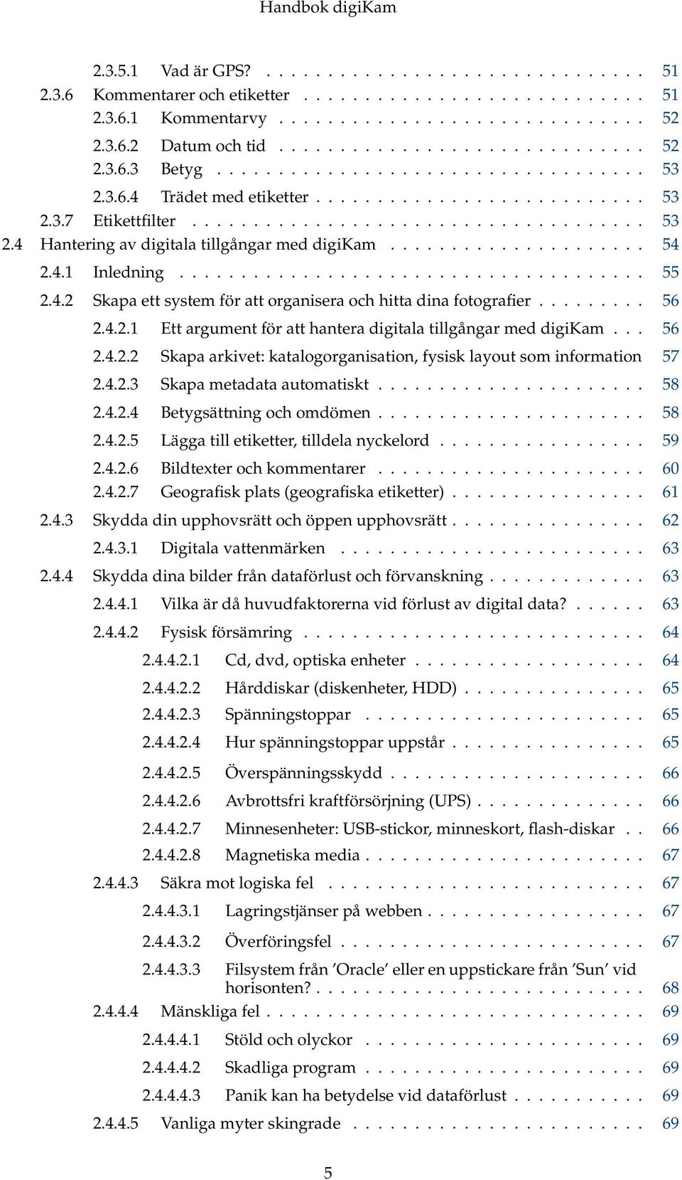 .................... 54 2.4.1 Inledning...................................... 55 2.4.2 Skapa ett system för att organisera och hitta dina fotografier......... 56 2.4.2.1 Ett argument för att hantera digitala tillgångar med digikam.