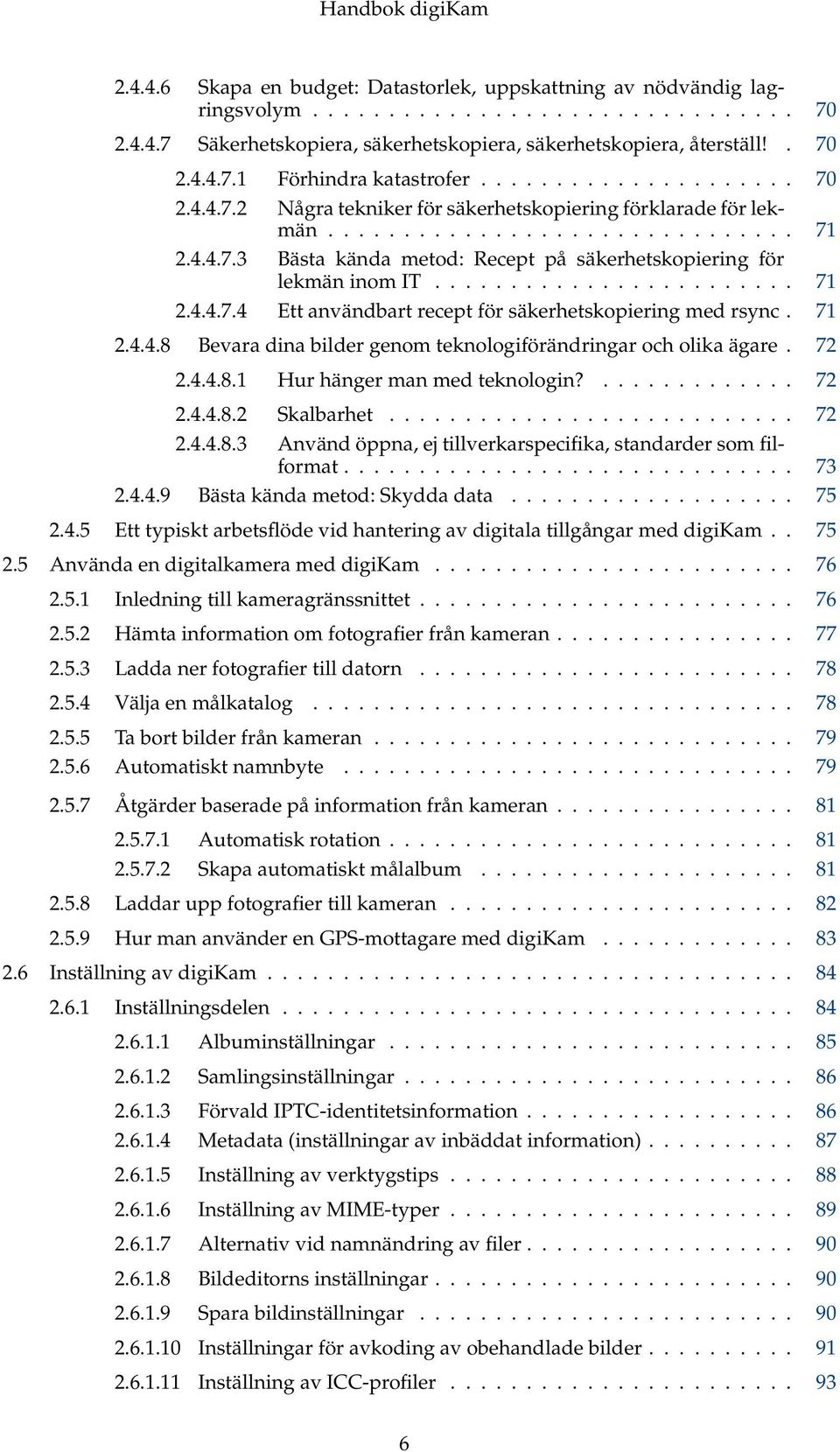 ....................... 71 2.4.4.7.4 Ett användbart recept för säkerhetskopiering med rsync. 71 2.4.4.8 Bevara dina bilder genom teknologiförändringar och olika ägare. 72 2.4.4.8.1 Hur hänger man med teknologin?