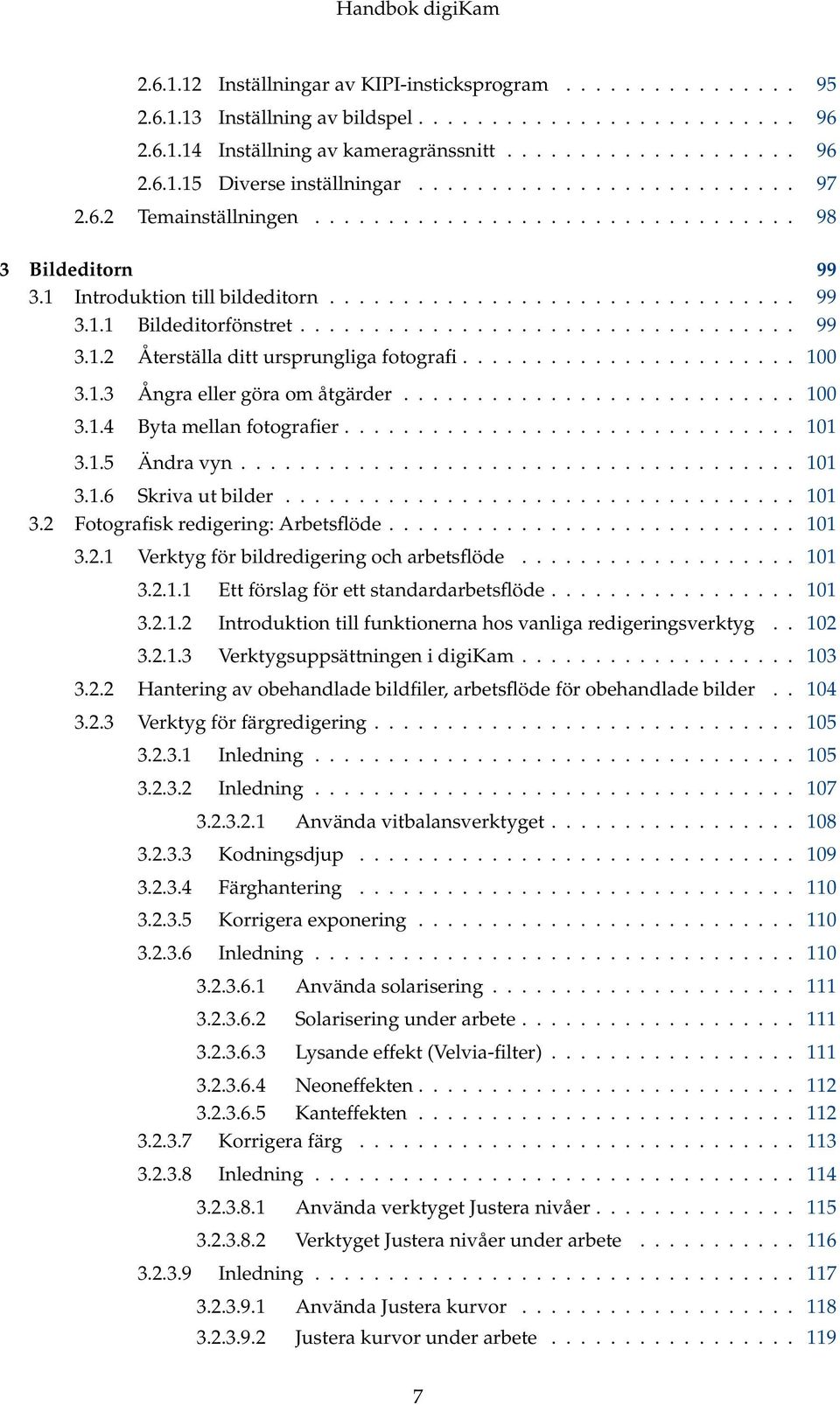 ................................. 99 3.1.2 Återställa ditt ursprungliga fotografi....................... 100 3.1.3 Ångra eller göra om åtgärder........................... 100 3.1.4 Byta mellan fotografier.