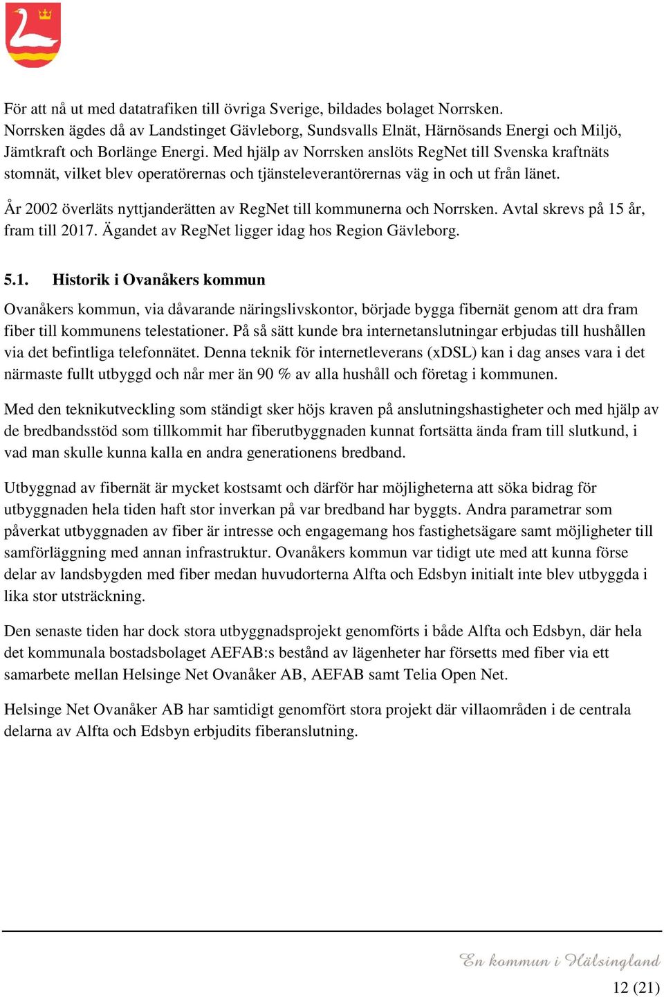 År 2002 överläts nyttjanderätten av RegNet till kommunerna och Norrsken. Avtal skrevs på 15