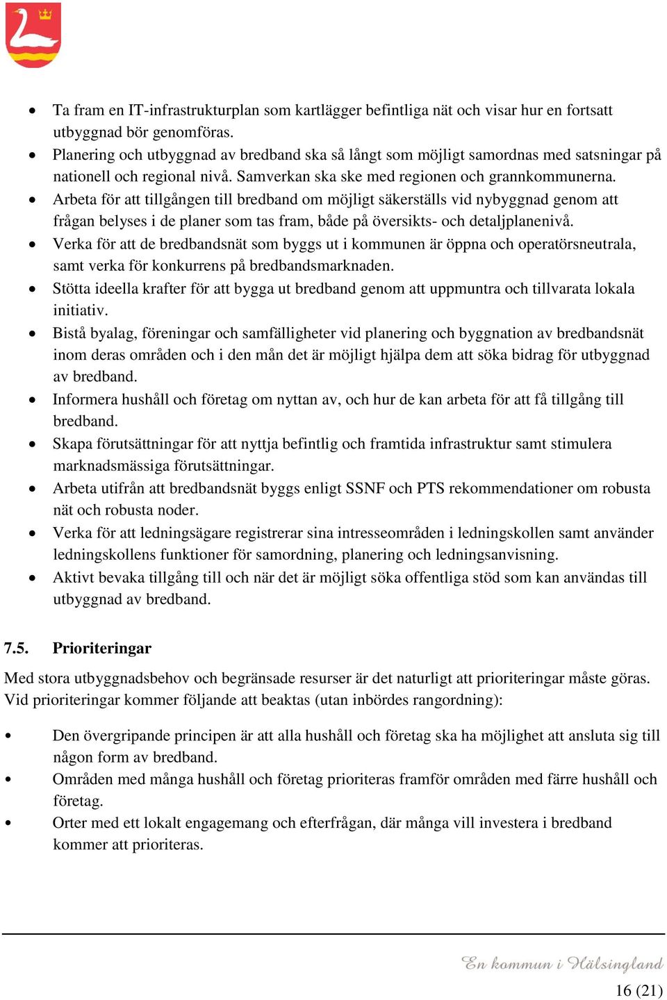 Arbeta för att tillgången till bredband om möjligt säkerställs vid nybyggnad genom att frågan belyses i de planer som tas fram, både på översikts- och detaljplanenivå.