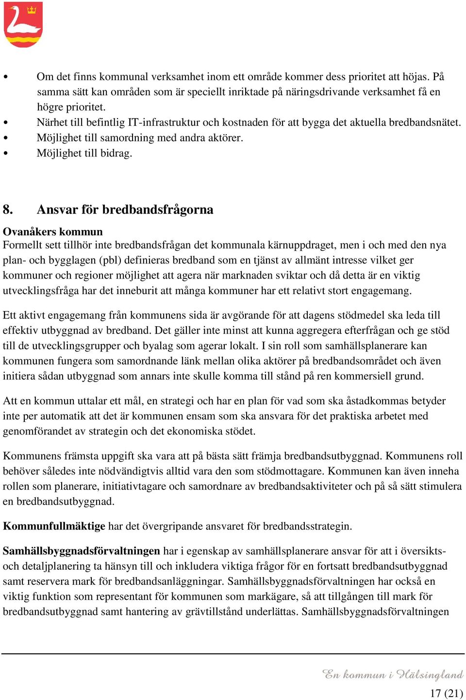 Ansvar för bredbandsfrågorna Ovanåkers kommun Formellt sett tillhör inte bredbandsfrågan det kommunala kärnuppdraget, men i och med den nya plan- och bygglagen (pbl) definieras bredband som en tjänst