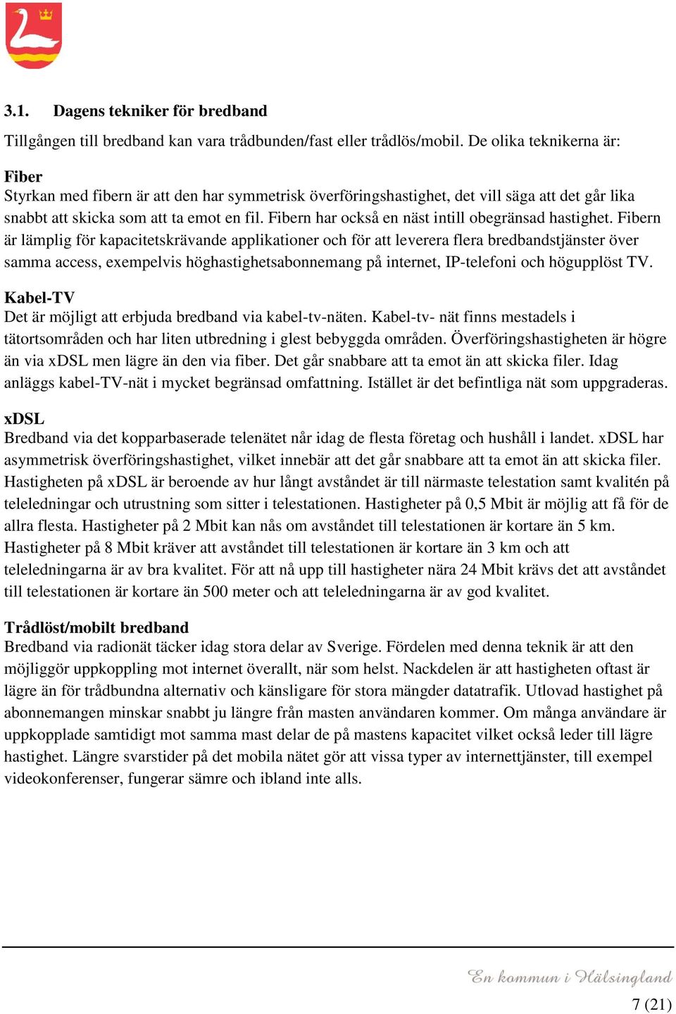 Fibern har också en näst intill obegränsad hastighet.