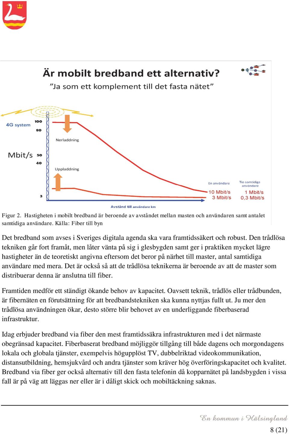 Den trådlösa tekniken går fort framåt, men låter vänta på sig i glesbygden samt ger i praktiken mycket lägre hastigheter än de teoretiskt angivna eftersom det beror på närhet till master, antal