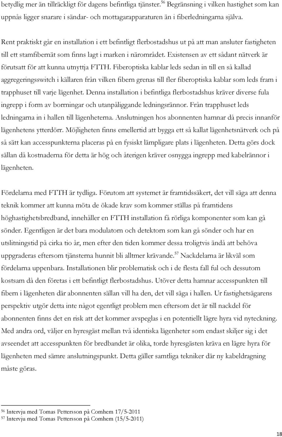 Existensen av ett sådant nätverk är förutsatt för att kunna utnyttja FTTH.