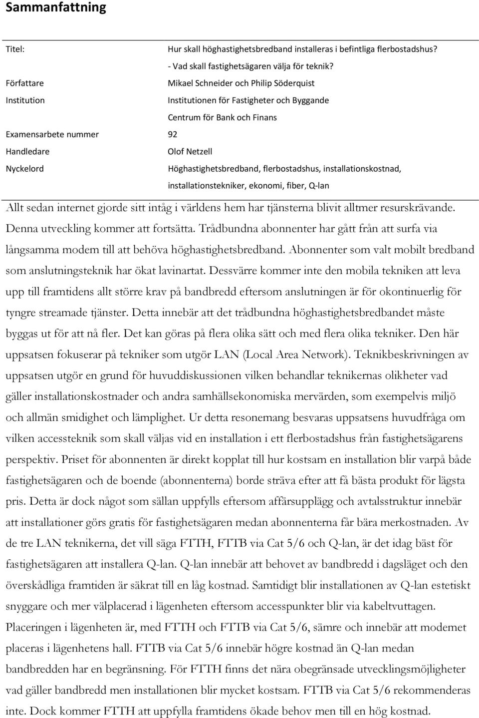 Höghastighetsbredband, flerbostadshus, installationskostnad, installationstekniker, ekonomi, fiber, Q-lan Allt sedan internet gjorde sitt intåg i världens hem har tjänsterna blivit alltmer