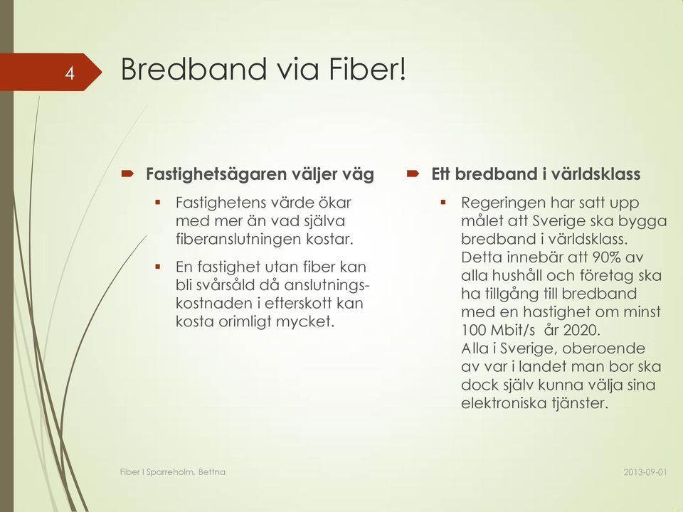 Ett bredband i världsklass Regeringen har satt upp målet att Sverige ska bygga bredband i världsklass.