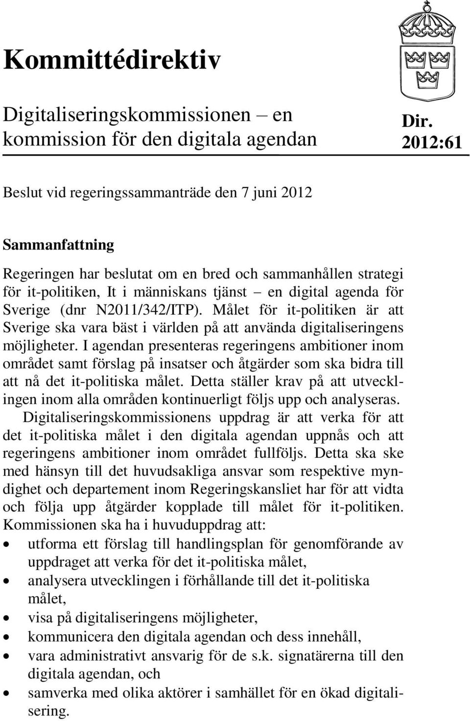 Sverige (dnr N2011/342/ITP). Målet för it-politiken är att Sverige ska vara bäst i världen på att använda digitaliseringens möjligheter.