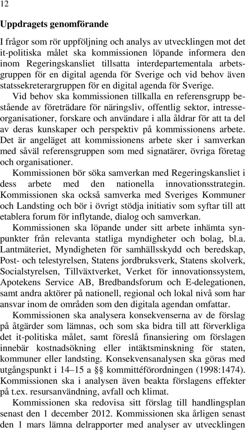 Vid behov ska kommissionen tillkalla en referensgrupp bestående av företrädare för näringsliv, offentlig sektor, intresseorganisationer, forskare och användare i alla åldrar för att ta del av deras