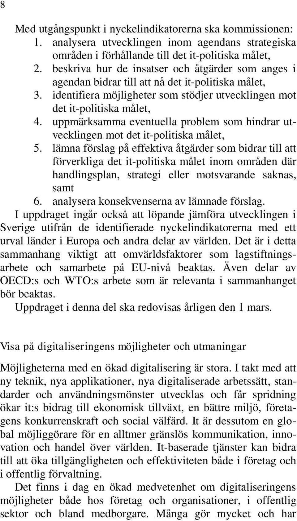 uppmärksamma eventuella problem som hindrar utvecklingen mot det it-politiska målet, 5.