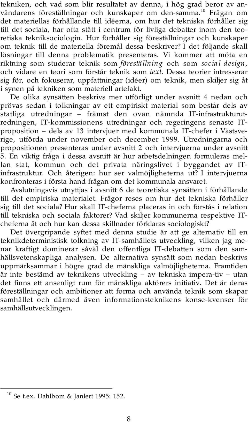 Hur förhåller sig föreställningar och kunskaper om teknik till de materiella föremål dessa beskriver? I det följande skall lösningar till denna problematik presenteras.