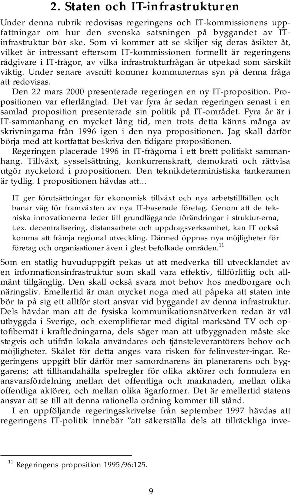 viktig. Under senare avsnitt kommer kommunernas syn på denna fråga att redovisas. Den 22 mars 2000 presenterade regeringen en ny IT-proposition. Propositionen var efterlängtad.