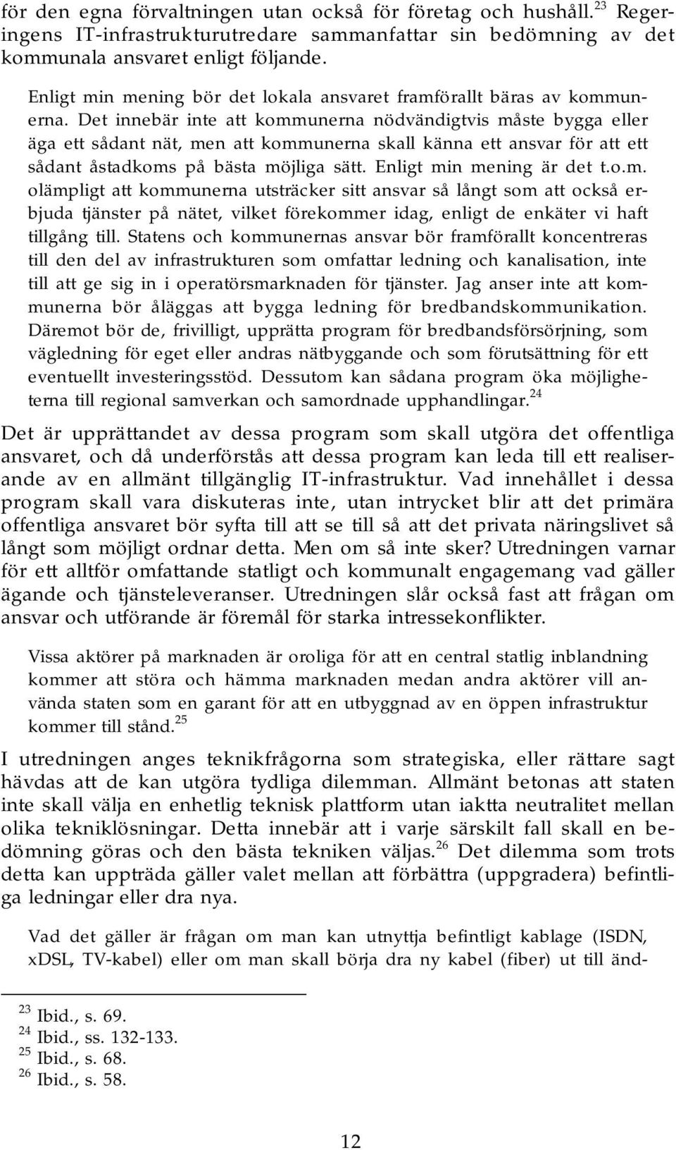 Det innebär inte att kommunerna nödvändigtvis måste bygga eller äga ett sådant nät, men att kommunerna skall känna ett ansvar för att ett sådant åstadkoms på bästa möjliga sätt.