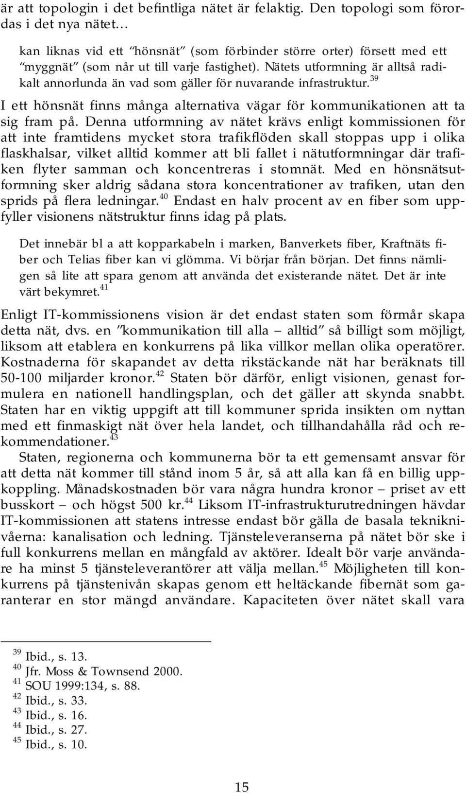 Nätets utformning är alltså radikalt annorlunda än vad som gäller för nuvarande infrastruktur. 39 I ett hönsnät finns många alternativa vägar för kommunikationen att ta sig fram på.