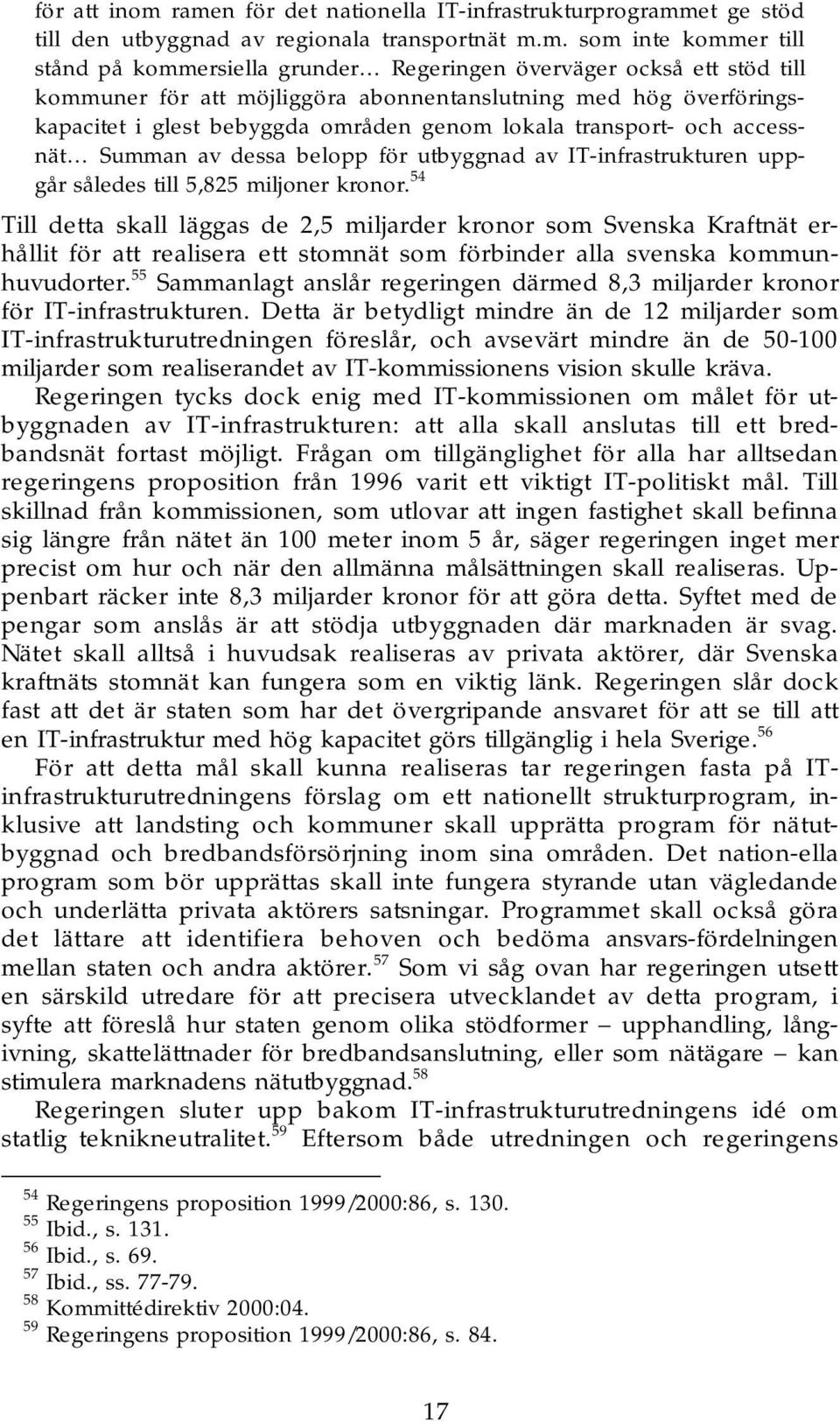 till kommuner för att möjliggöra abonnentanslutning med hög överföringskapacitet i glest bebyggda områden genom lokala transport- och accessnät Summan av dessa belopp för utbyggnad av