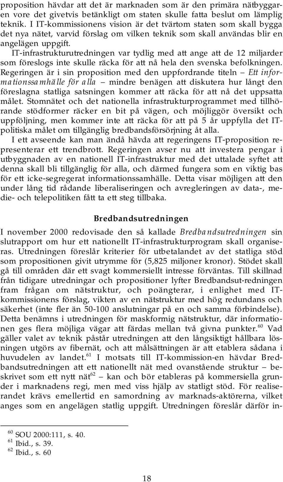 IT-infrastrukturutredningen var tydlig med att ange att de 12 miljarder som föreslogs inte skulle räcka för att nå hela den svenska befolkningen.