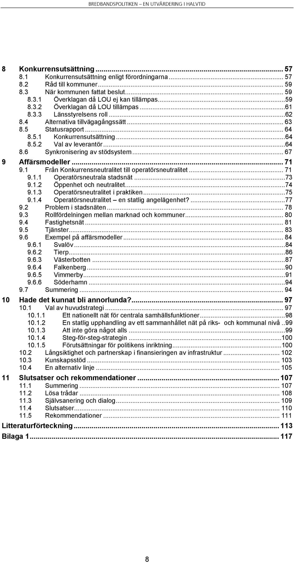 .. 67 9 Affärsmodeller... 71 9.1 Från Konkurrensneutralitet till operatörsneutralitet... 71 9.1.1 Operatörsneutrala stadsnät...73 9.1.2 Öppenhet och neutralitet...74 9.1.3 Operatörsneutralitet i praktiken.