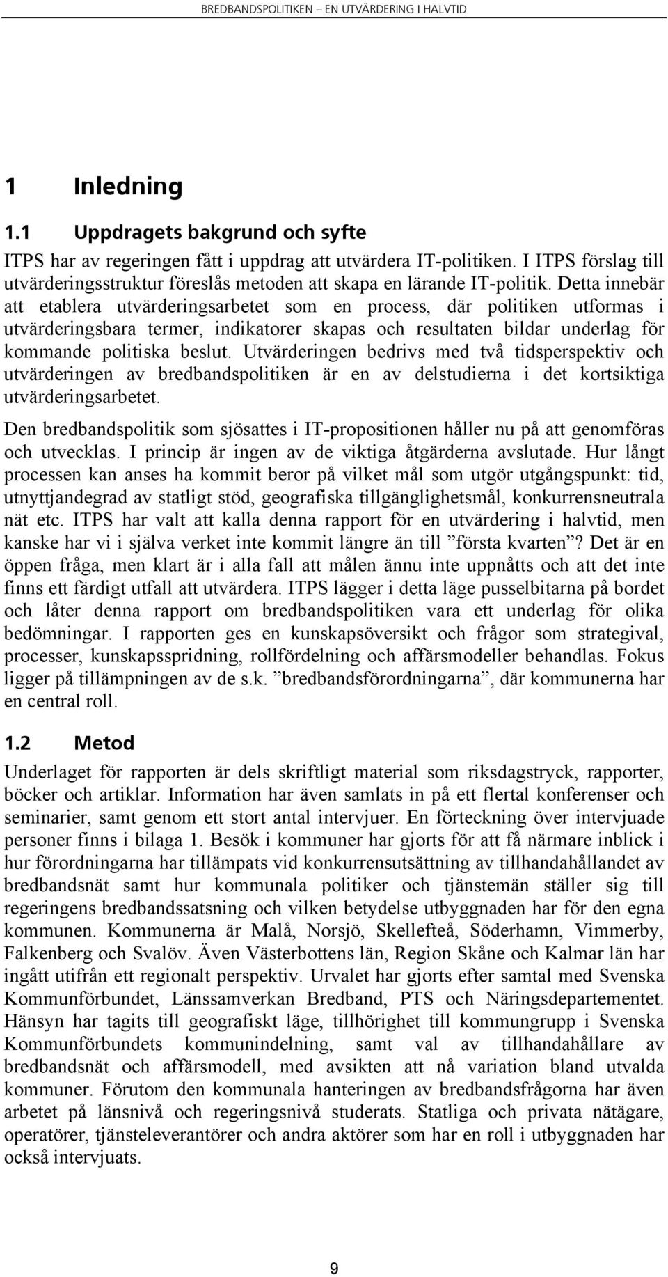 Detta innebär att etablera utvärderingsarbetet som en process, där politiken utformas i utvärderingsbara termer, indikatorer skapas och resultaten bildar underlag för kommande politiska beslut.