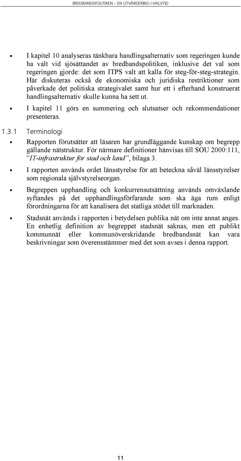 Här diskuteras också de ekonomiska och juridiska restriktioner som påverkade det politiska strategivalet samt hur ett i efterhand konstruerat handlingsalternativ skulle kunna ha sett ut.