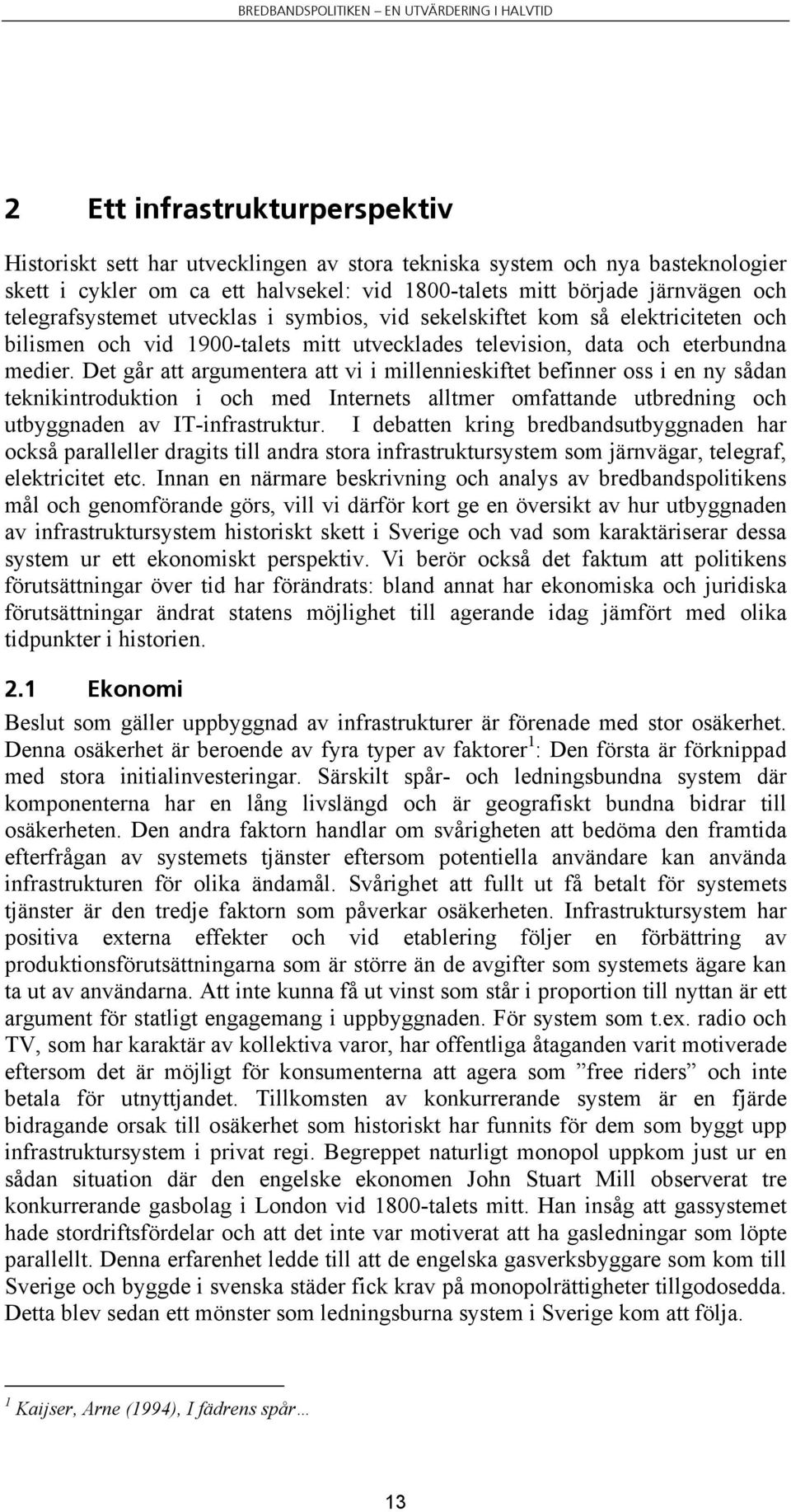 Det går att argumentera att vi i millennieskiftet befinner oss i en ny sådan teknikintroduktion i och med Internets alltmer omfattande utbredning och utbyggnaden av IT-infrastruktur.