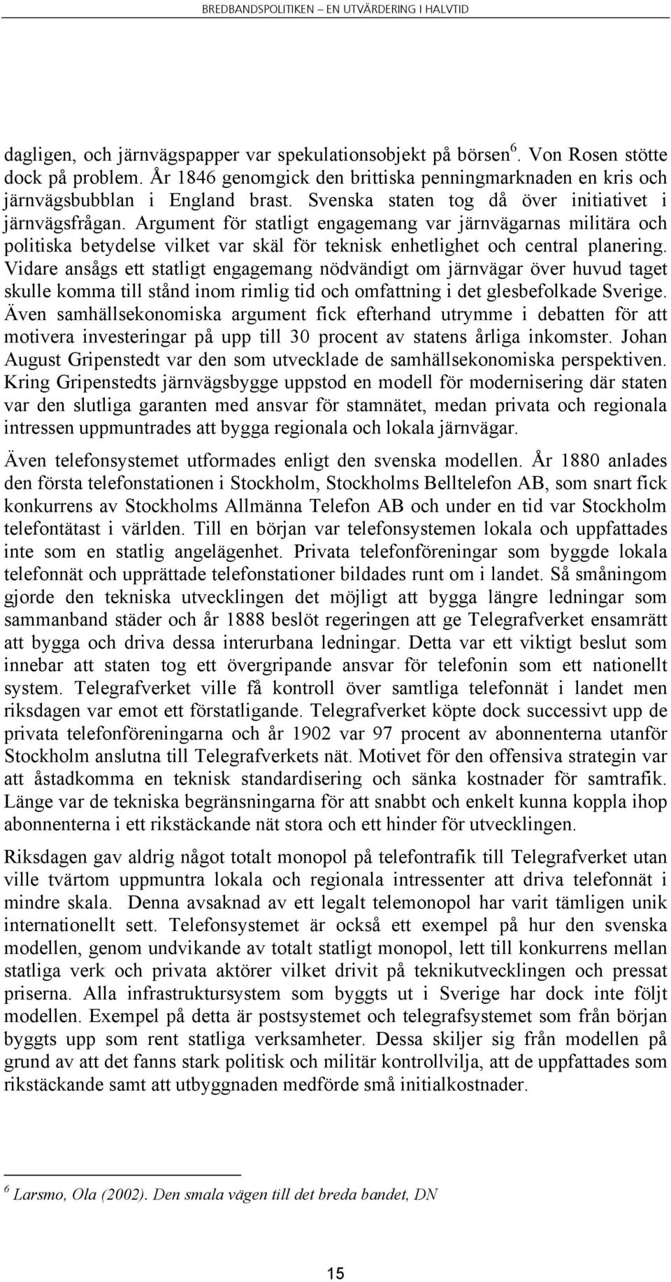 Argument för statligt engagemang var järnvägarnas militära och politiska betydelse vilket var skäl för teknisk enhetlighet och central planering.