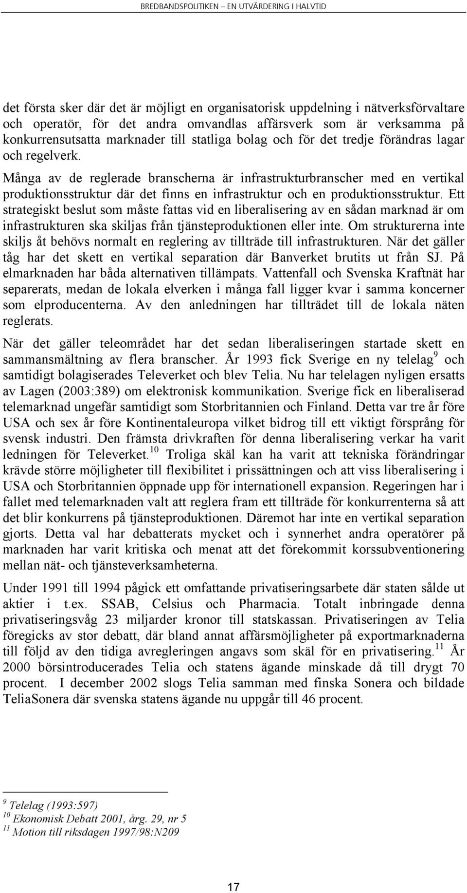 Många av de reglerade branscherna är infrastrukturbranscher med en vertikal produktionsstruktur där det finns en infrastruktur och en produktionsstruktur.