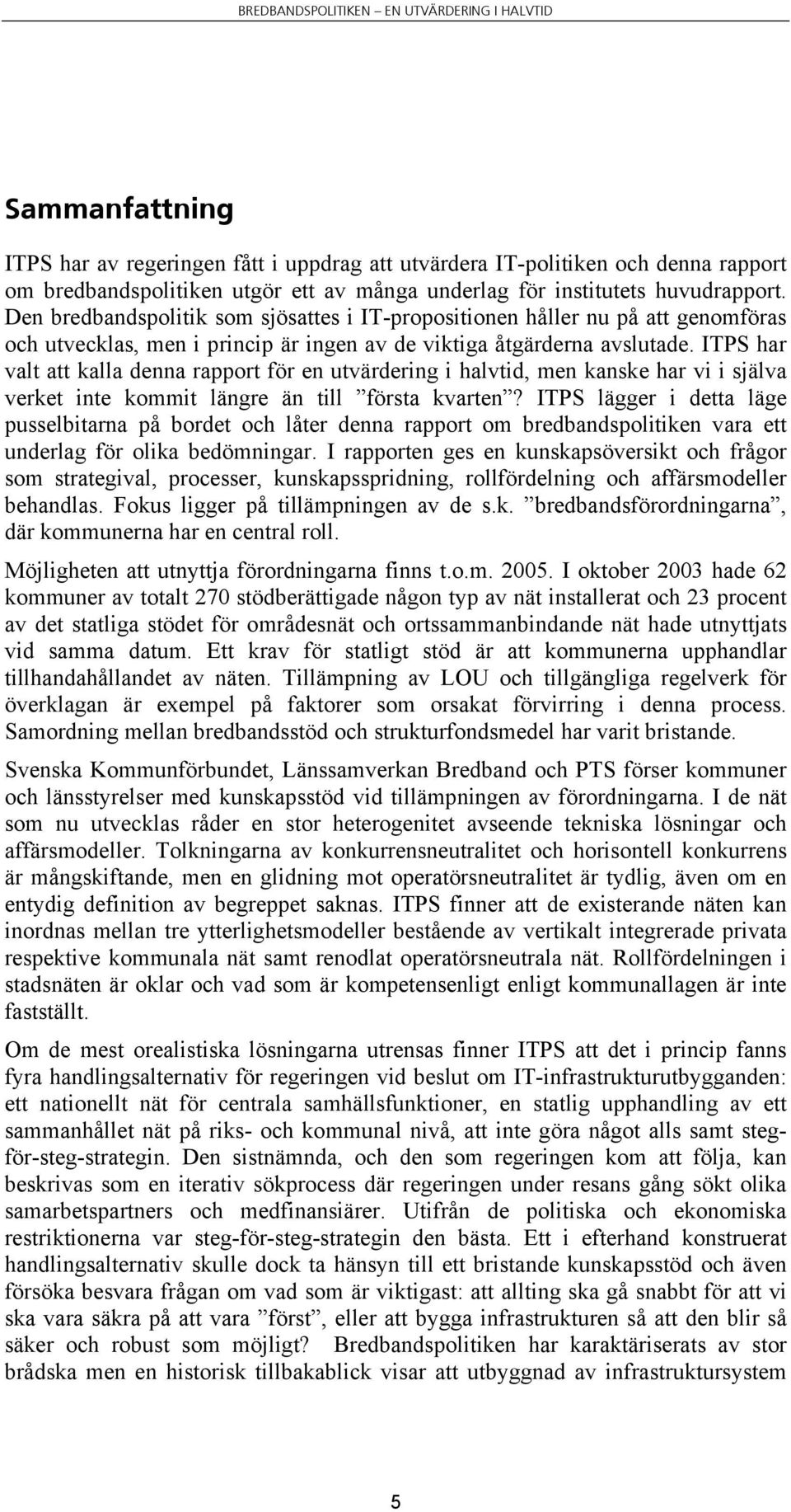 ITPS har valt att kalla denna rapport för en utvärdering i halvtid, men kanske har vi i själva verket inte kommit längre än till första kvarten?