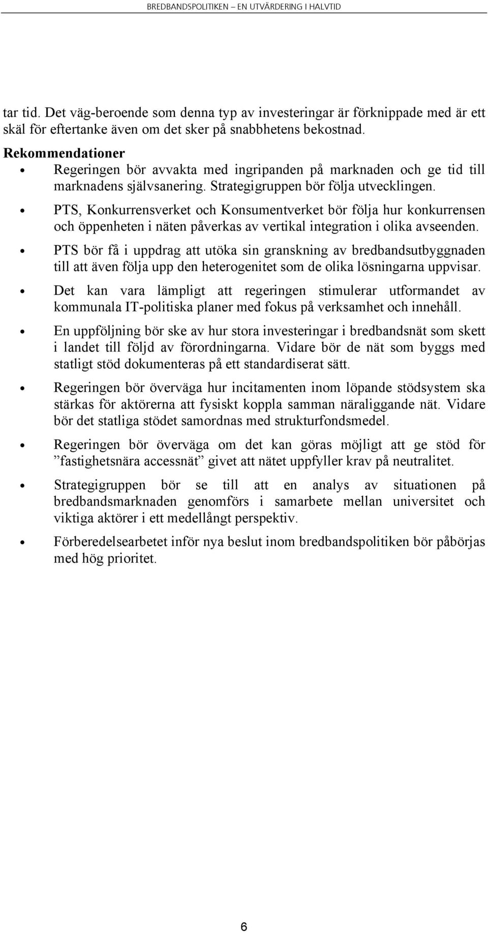 PTS, Konkurrensverket och Konsumentverket bör följa hur konkurrensen och öppenheten i näten påverkas av vertikal integration i olika avseenden.