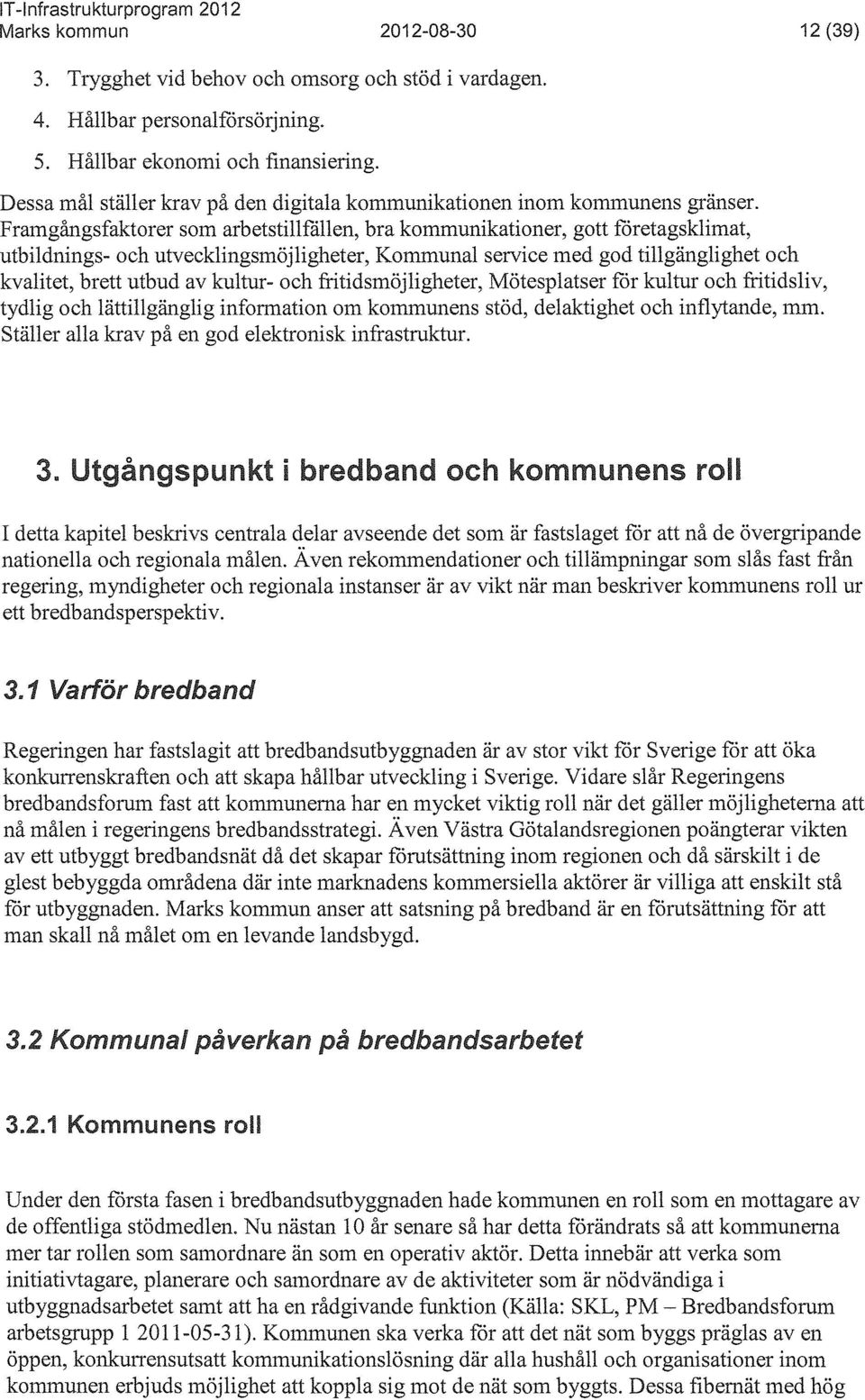 Framgångsfaktorer som arbetstillfällen, bra kommunikationer, gott företagsklimat, utbildnings- och utvecklingsmöj ligheter.