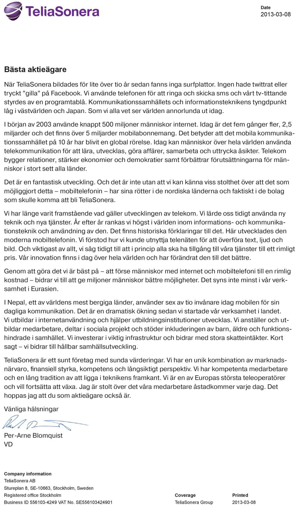 Som vi alla vet ser världen annorlunda ut idag. I början av 23 använde knappt 5 miljoner människor internet. Idag är det fem gånger fler, 2,5 miljarder och det finns över 5 miljarder mobilabonnemang.